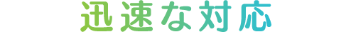 迅速な対応