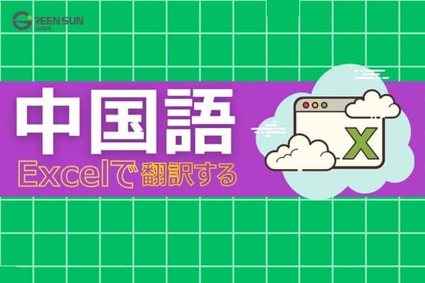 Excelで中国語を翻訳する | 多言語翻訳のGreen Sun Japan 株式会社